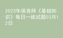 2023年保育師《基礎(chǔ)知識(shí)》每日一練試題03月12日