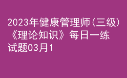 2023年健康管理師(三級)《理論知識》每日一練試題03月10日