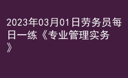 2023年03月01日勞務(wù)員每日一練《專業(yè)管理實務(wù)》