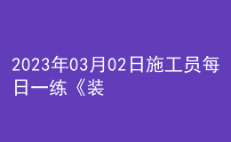 2023年03月02日施工員每日一練《裝飾》