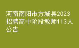 河南南陽市方城縣2023招聘高中階段教師113人公告