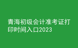 青海初級會計準考證打印時間入口2023