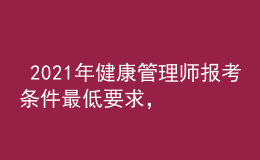  2021年健康管理師報(bào)考條件最低要求，今年全國(guó)考點(diǎn)分布