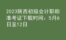 2023陜西初級(jí)會(huì)計(jì)職稱準(zhǔn)考證下載時(shí)間：5月6日至12日