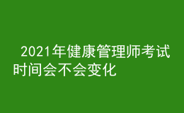 2021年健康管理師考試時(shí)間會(huì)不會(huì)變化，收費(fèi)標(biāo)準(zhǔn)是多少