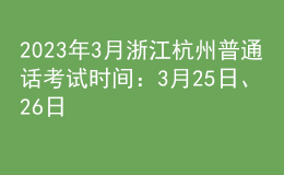 2023年3月浙江杭州普通話考試時(shí)間：3月25日、26日