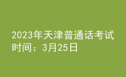 2023年天津普通話考試時間：3月25日-3月28日