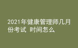 2021年健康管理師幾月份考試 時間怎么安排