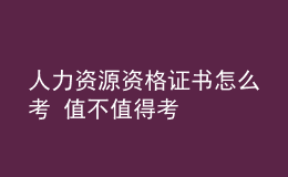 人力資源資格證書(shū)怎么考 值不值得考