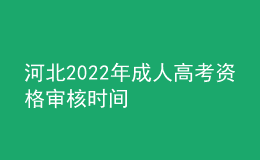 河北2022年成人高考資格審核時間