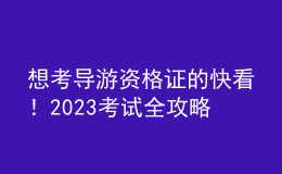 想考導(dǎo)游資格證的快看！2023考試全攻略