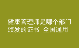 健康管理師是哪個(gè)部門頒發(fā)的證書 全國通用嗎