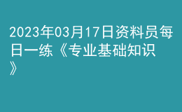 2023年03月17日資料員每日一練《專業(yè)基礎(chǔ)知識(shí)》