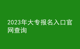 2023年大專(zhuān)報(bào)名入口官網(wǎng)查詢(xún)