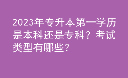 2023年專升本第一學(xué)歷是本科還是?？疲靠荚囶愋陀心男?？