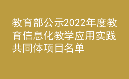 教育部公示2022年度教育信息化教學(xué)應(yīng)用實踐共同體項目名單