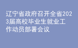 遼寧省政府召開(kāi)全省2023屆高校畢業(yè)生就業(yè)工作動(dòng)員部署會(huì)議