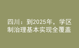 四川：到2025年，學(xué)區(qū)制治理基本實現(xiàn)全覆蓋