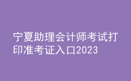 寧夏助理會計師考試打印準考證入口2023