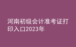 河南初級(jí)會(huì)計(jì)準(zhǔn)考證打印入口2023年