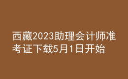 西藏2023助理會(huì)計(jì)師準(zhǔn)考證下載5月1日開始