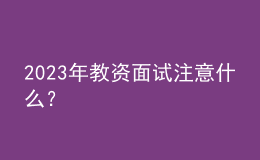 2023年教資面試注意什么？