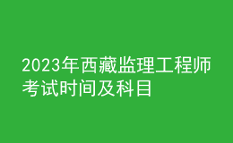 2023年西藏監(jiān)理工程師考試時間及科目