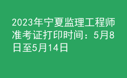 2023年寧夏監(jiān)理工程師準考證打印時間：5月8日至5月14日