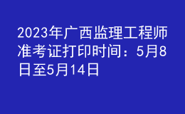 2023年廣西監(jiān)理工程師準(zhǔn)考證打印時(shí)間：5月8日至5月14日