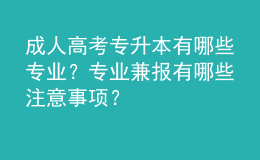 成人高考專升本有哪些專業(yè)？專業(yè)兼報(bào)有哪些注意事項(xiàng)？