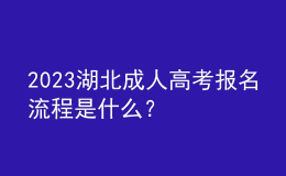 2023湖北成人高考報(bào)名流程是什么？
