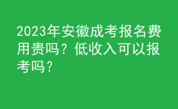 2023年安徽成考報(bào)名費(fèi)用貴嗎？低收入可以報(bào)考嗎？