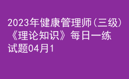 2023年健康管理師(三級(jí))《理論知識(shí)》每日一練試題04月11日