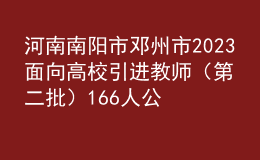 河南南陽市鄧州市2023面向高校引進教師（第二批）166人公告