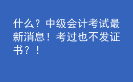 什么？中級會計考試最新消息！考過也不發(fā)證書？！