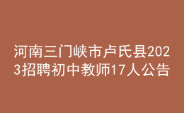 河南三門峽市盧氏縣2023招聘初中教師17人公告