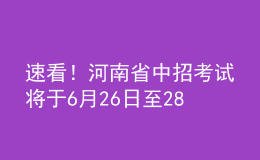 速看！河南省中招考試將于6月26日至28日進(jìn)行，考試方案公布！