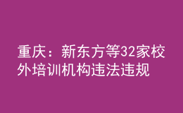 重慶：新東方等32家校外培訓(xùn)機構(gòu)違法違規(guī)被查