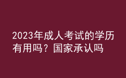 2023年成人考試的學(xué)歷有用嗎？國家承認(rèn)嗎