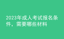 2023年成人考試報名條件，需要哪些材料