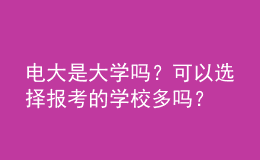 電大是大學(xué)嗎？可以選擇報(bào)考的學(xué)校多嗎？
