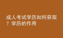 成人考試學(xué)歷如何獲??？學(xué)歷的作用