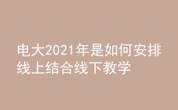 電大2021年是如何安排線上結(jié)合線下教學(xué)輔導(dǎo)的呢？