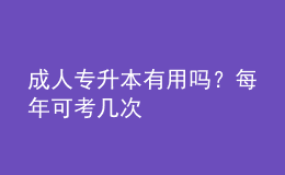 成人專升本有用嗎？每年可考幾次