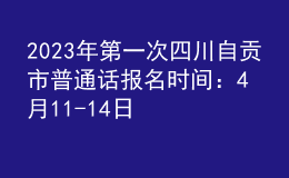 2023年第一次四川自貢市普通話報名時間：4月11-14日