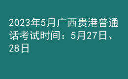 2023年5月廣西貴港普通話考試時間：5月27日、28日