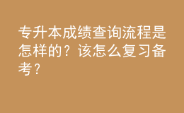 專(zhuān)升本成績(jī)查詢流程是怎樣的？該怎么復(fù)習(xí)備考？ 