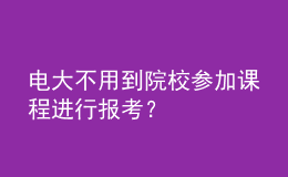 電大不用到院校參加課程進(jìn)行報(bào)考？