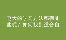 電大的學(xué)習(xí)方法都有哪些呢？如何找到適合自己的一種來(lái)報(bào)考