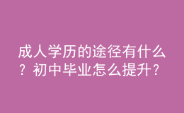成人學(xué)歷的途徑有什么？初中畢業(yè)怎么提升？